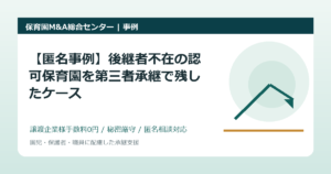 【匿名事例】後継者不在の認可保育園を第三者承継で残したケース