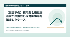 【匿名事例】採用難と複数園運営の負担から保育園事業を譲渡したケース